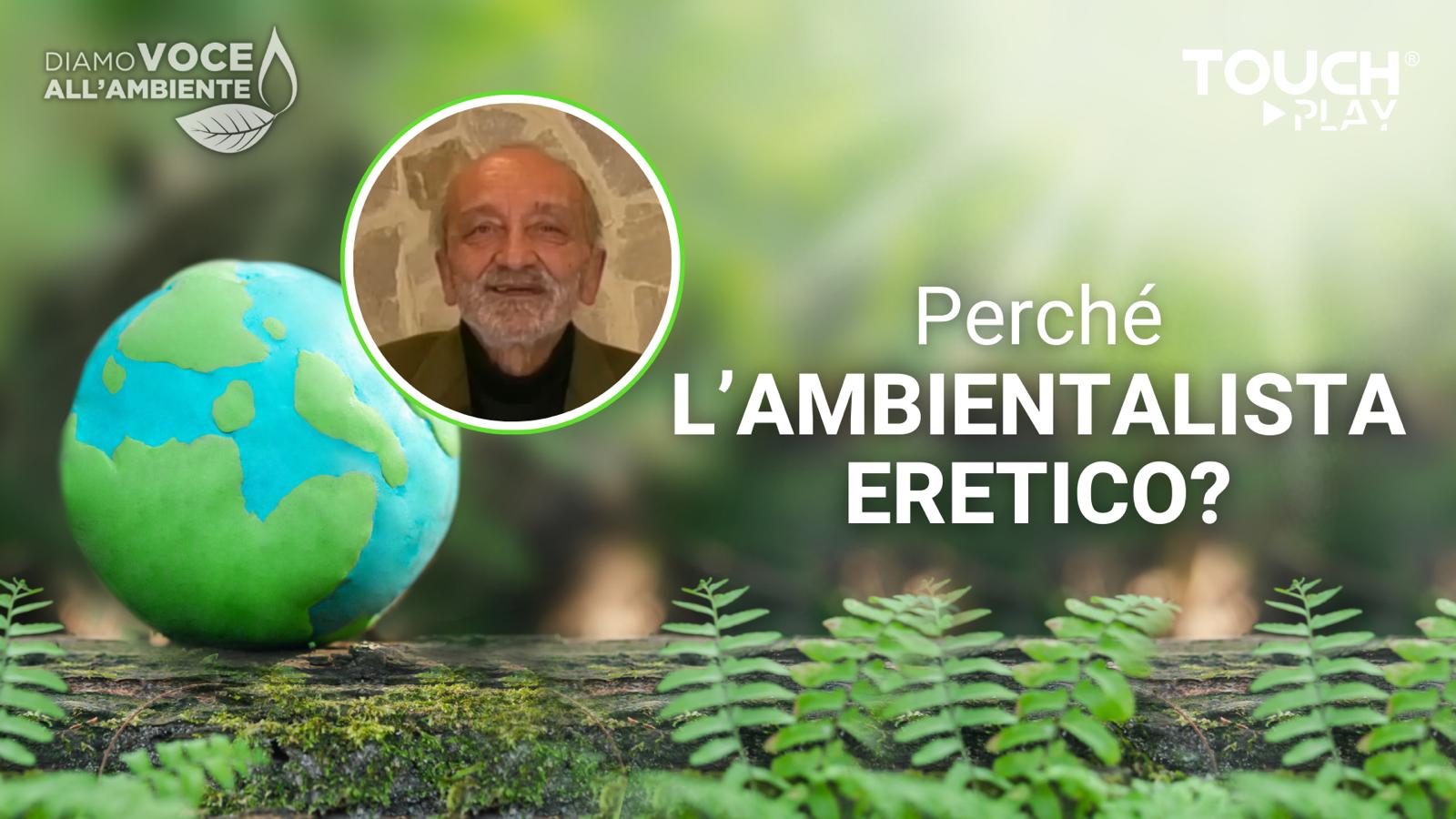 Perché L’ambientalista eretico?